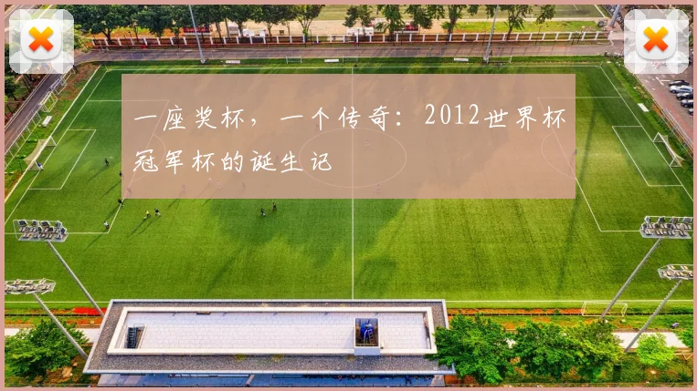 一座奖杯,一个传奇:2012世界杯冠军杯的诞生记