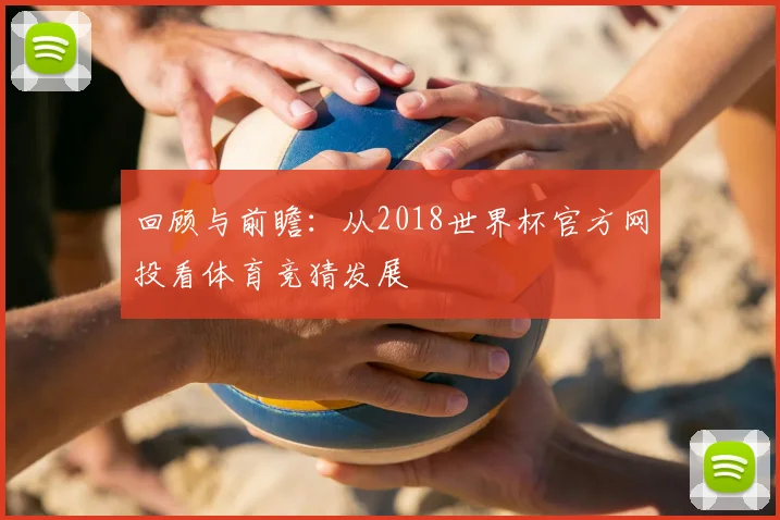 回顾与前瞻：从2018世界杯官方网投看体育竞猜发展